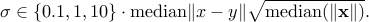 sigmain{0.1,1,10}cdot mathrm{median}|x-y| sqrt{mathrm{median}(|mathbf{x}|)}.